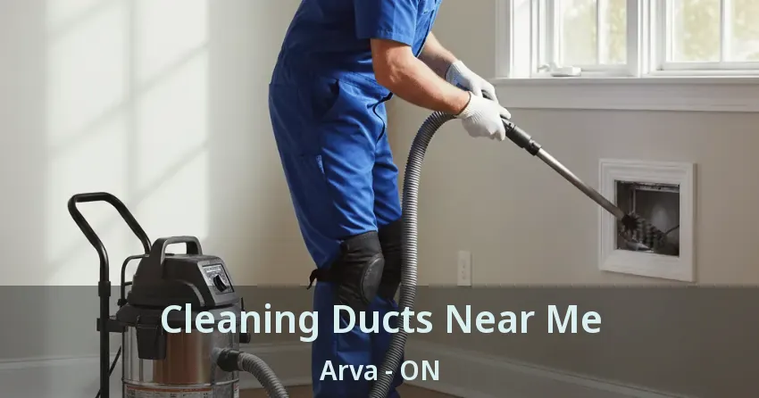 Cleaning Ducts Near Me Arva - ON
